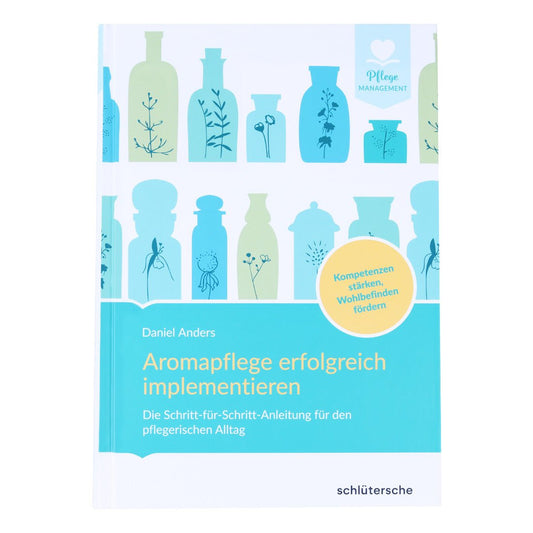 Aromapflege erfolgreich implementieren: Die Schritt-für-Schritt-Anleitung für den pflegerischen Alltag