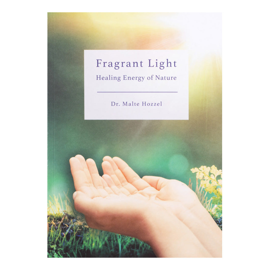 Fragrant Light - Healing Energy of Nature - Dr. Malte Hozzel